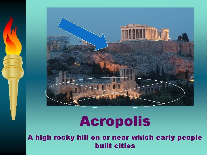 Acropolis A high rocky hill on or near which early people built cities 