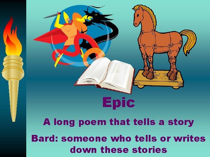 Epic A long poem that tells a story Bard: someone who tells or writes