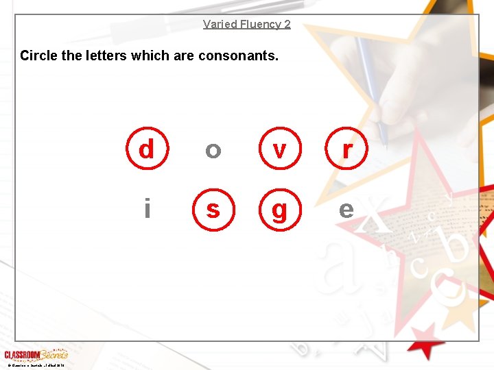 Varied Fluency 2 Circle the letters which are consonants. © Classroom Secrets Limited 2018 Varied Fluency 2 Circle the letters which are consonants. © Classroom Secrets Limited 2018