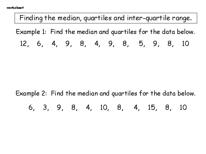 worksheet Finding the median, quartiles and inter-quartile range. Example 1: Find the median and