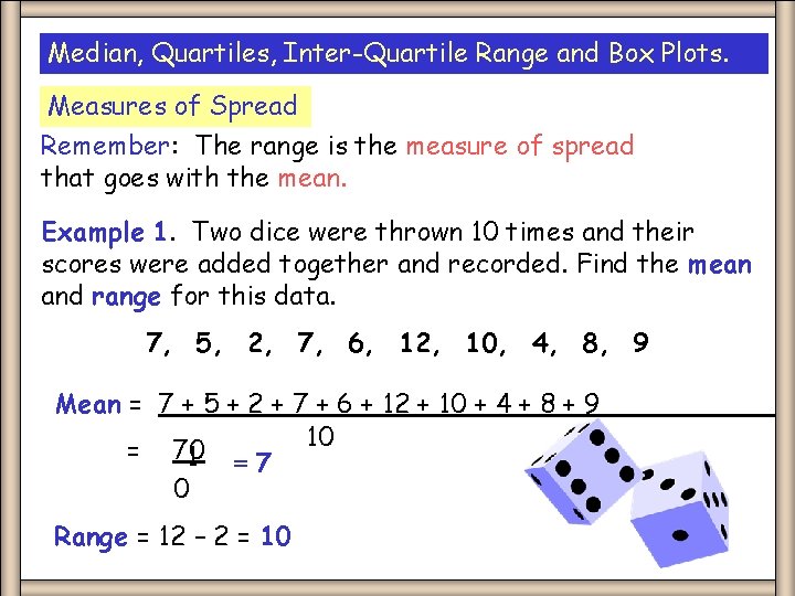 Median, Quartiles, Inter-Quartile Range and Box Plots. Measures of Spread Remember: The range is