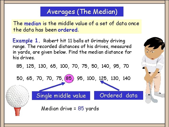 Averages (The Median) The median is the middle value of a set of data