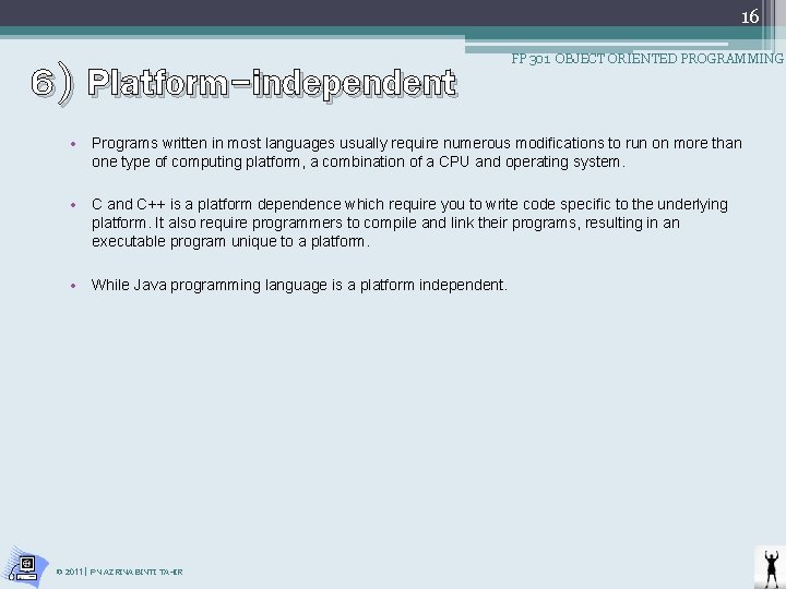 16 6) Platform-independent FP 301 OBJECT ORIENTED PROGRAMMING • Programs written in most languages