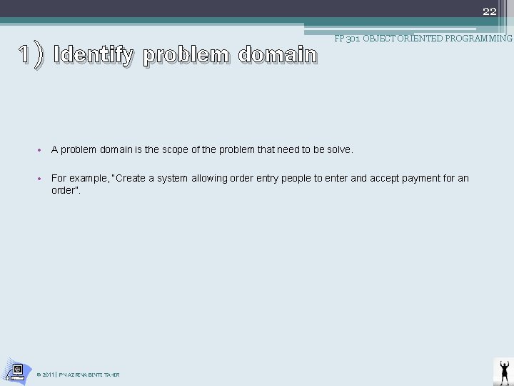 22 1) Identify problem domain FP 301 OBJECT ORIENTED PROGRAMMING • A problem domain