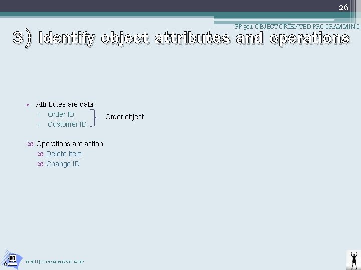 26 3) Identify object attributes and operations FP 301 OBJECT ORIENTED PROGRAMMING • Attributes