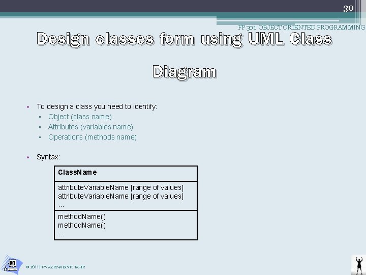 30 Design classes form using UML Class Diagram FP 301 OBJECT ORIENTED PROGRAMMING •