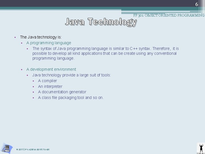 6 Java Technology FP 301 OBJECT ORIENTED PROGRAMMING • The Java technology is: •