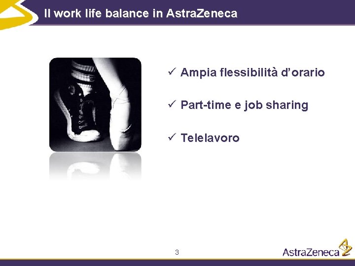 Il work life balance in Astra. Zeneca ü Ampia flessibilità d’orario ü Part-time e