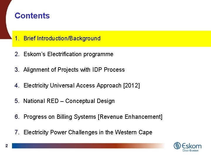 Contents 1. Brief Introduction/Background 2. Eskom’s Electrification programme 3. Alignment of Projects with IDP