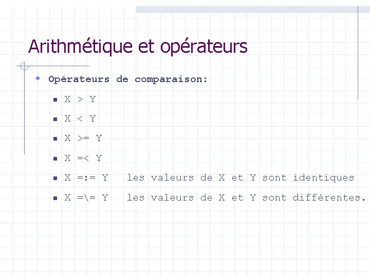 Arithmétique et opérateurs w Opérateurs de comparaison: n X > Y n X <