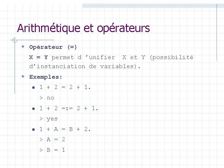 Arithmétique et opérateurs w Opérateur (=) X = Y permet d ’unifier X et