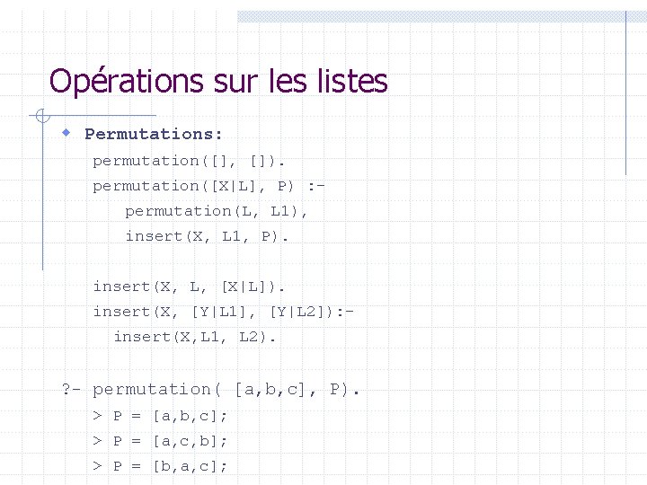 Opérations sur les listes w Permutations: permutation([], []). permutation([X|L], P) : permutation(L, L 1),