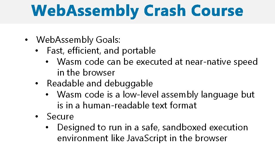  • Web. Assembly Goals: • Fast, efficient, and portable • Wasm code can