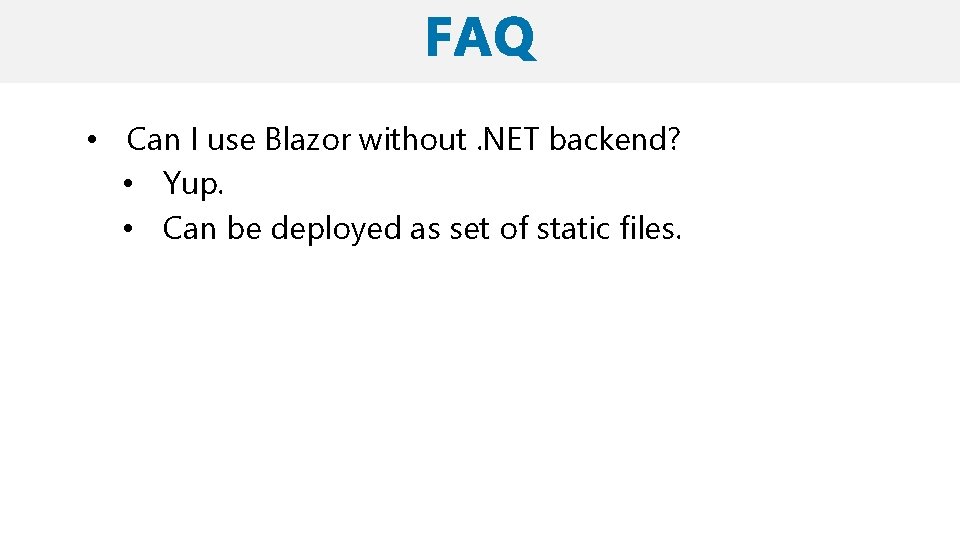  • Can I use Blazor without. NET backend? • Yup. • Can be