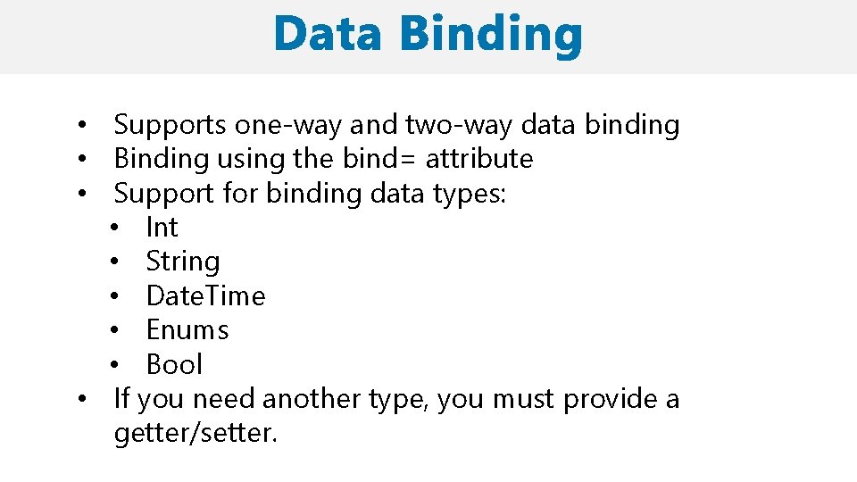  • Supports one-way and two-way data binding • Binding using the bind= attribute