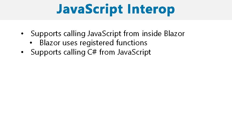  • Supports calling Java. Script from inside Blazor • Blazor uses registered functions