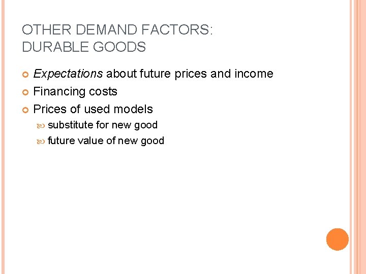 OTHER DEMAND FACTORS: DURABLE GOODS Expectations about future prices and income Financing costs Prices