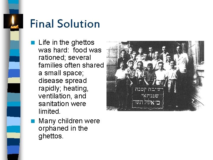 Final Solution Life in the ghettos was hard: food was rationed; several families often