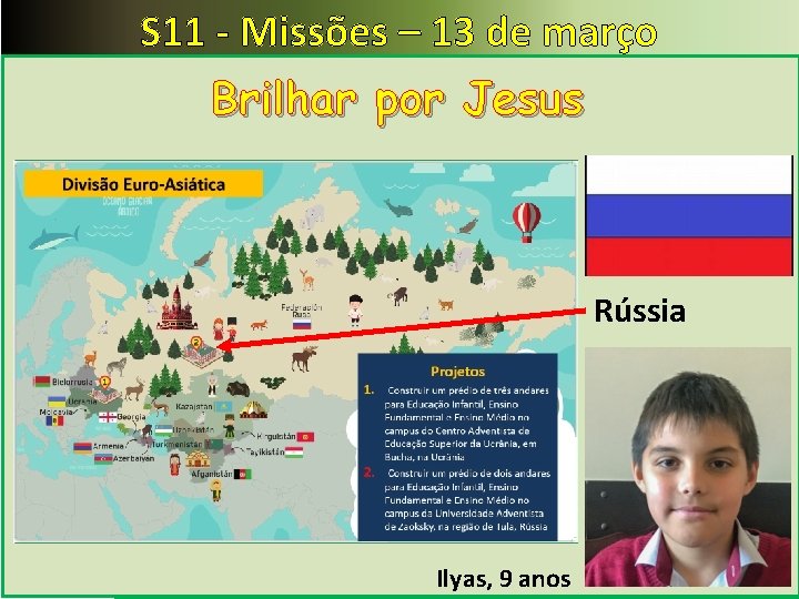 S 11 - Missões – 13 de março Brilhar por Jesus Rússia Ilyas, 9