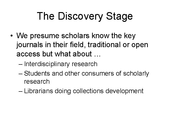 The Discovery Stage • We presume scholars know the key journals in their field,