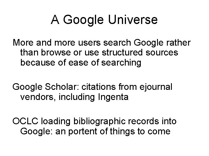 A Google Universe More and more users search Google rather than browse or use