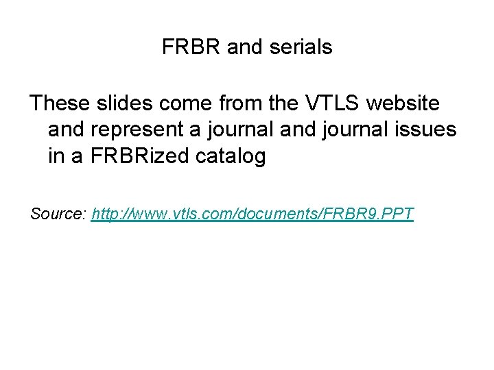 FRBR and serials These slides come from the VTLS website and represent a journal