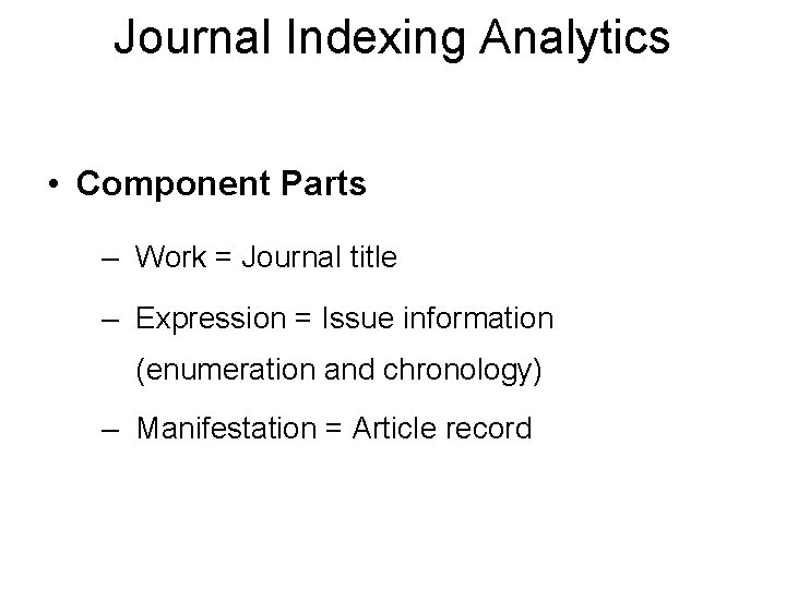Journal Indexing Analytics • Component Parts – Work = Journal title – Expression =