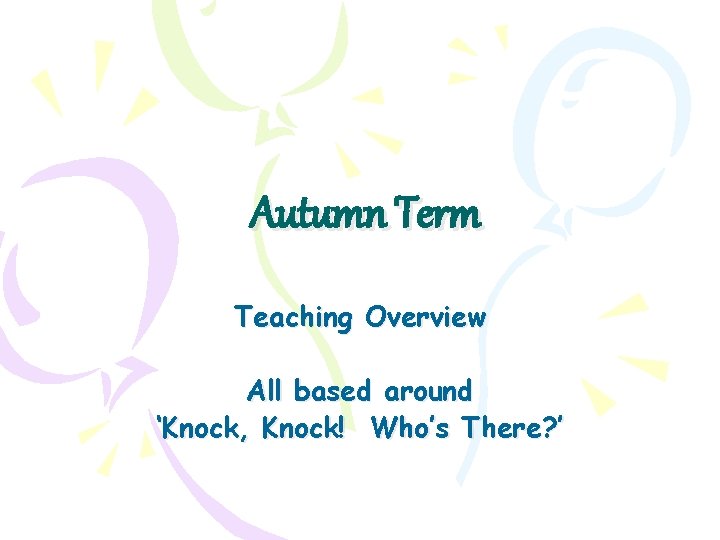 Autumn Term Teaching Overview All based around ‘Knock, Knock! Who’s There? ’ 