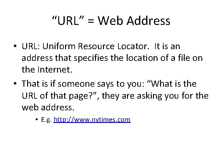 “URL” = Web Address • URL: Uniform Resource Locator. It is an address that