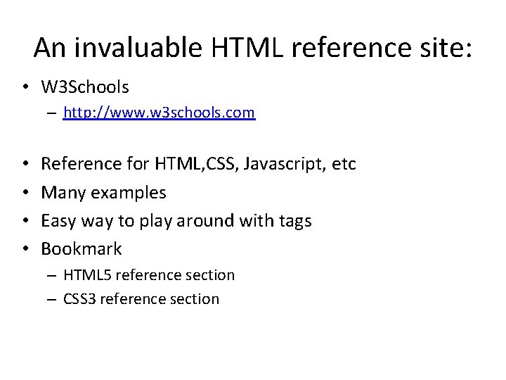 An invaluable HTML reference site: • W 3 Schools – http: //www. w 3