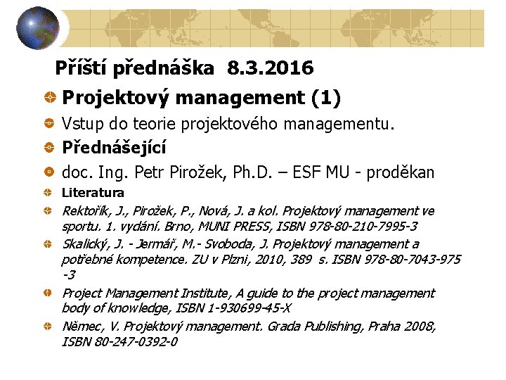 Příští přednáška 8. 3. 2016 Projektový management (1) Vstup do teorie projektového managementu. Přednášející
