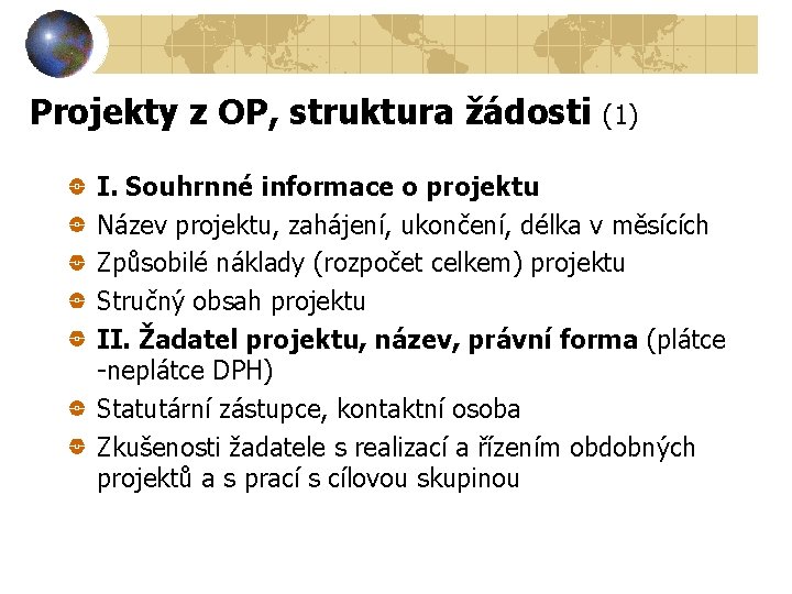 Projekty z OP, struktura žádosti (1) I. Souhrnné informace o projektu Název projektu, zahájení,