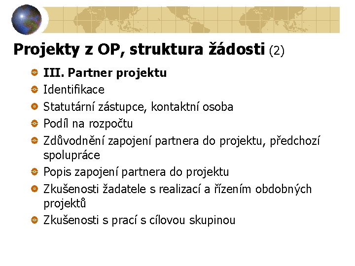 Projekty z OP, struktura žádosti (2) III. Partner projektu Identifikace Statutární zástupce, kontaktní osoba