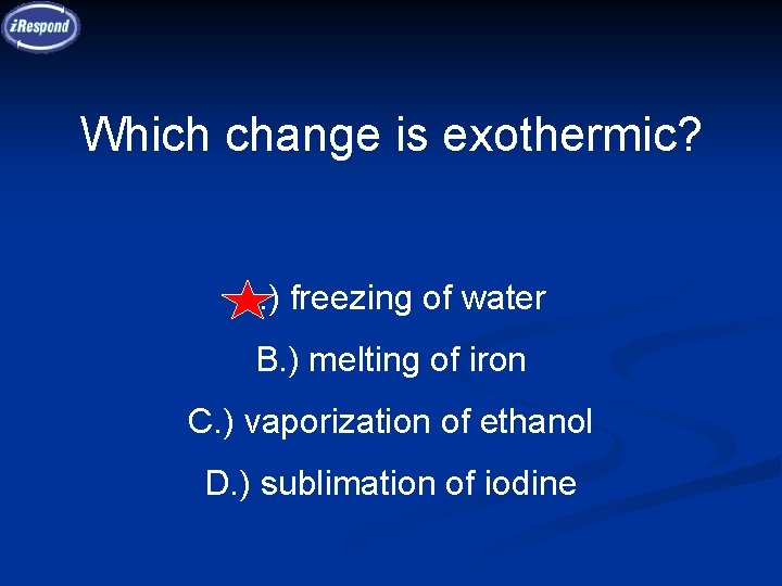 Which change is exothermic? A. ) freezing of water B. ) melting of iron