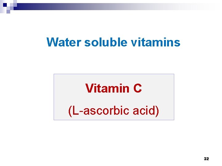 Water soluble vitamins Vitamin C (L-ascorbic acid) 32 