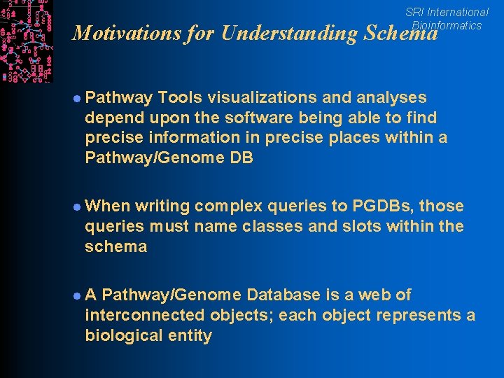 SRI International Bioinformatics Motivations for Understanding Schema l Pathway Tools visualizations and analyses depend