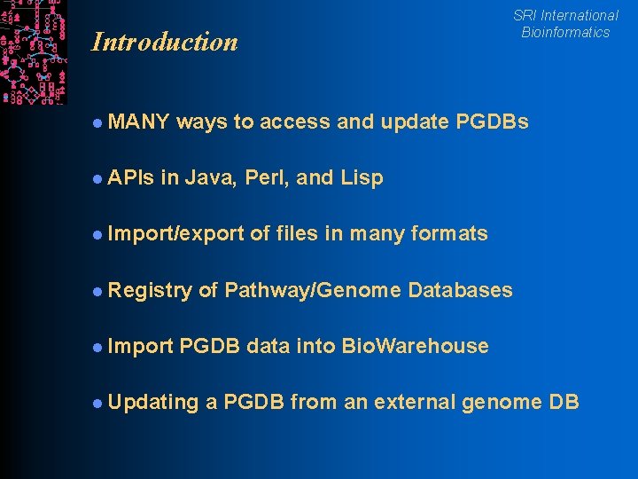 SRI International Bioinformatics Introduction l MANY l APIs ways to access and update PGDBs