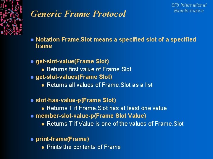 Generic Frame Protocol SRI International Bioinformatics l Notation Frame. Slot means a specified slot