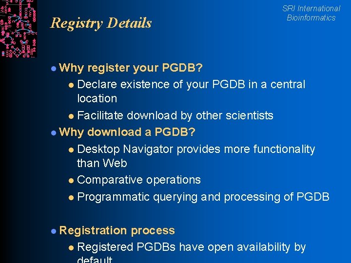 Registry Details SRI International Bioinformatics l Why register your PGDB? l Declare existence of