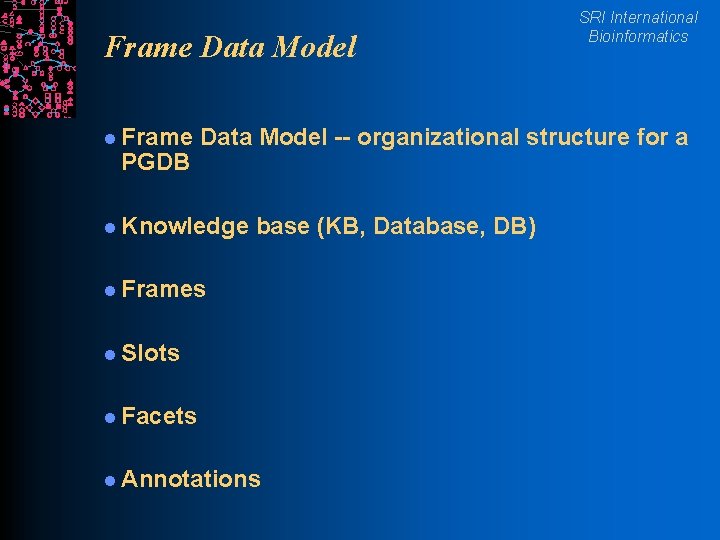 Frame Data Model l Frame PGDB SRI International Bioinformatics Data Model -- organizational structure