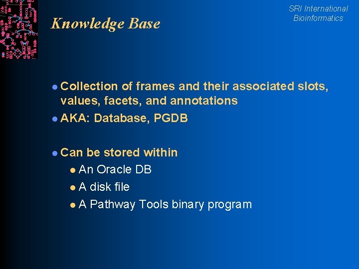 Knowledge Base l Collection SRI International Bioinformatics of frames and their associated slots, values,