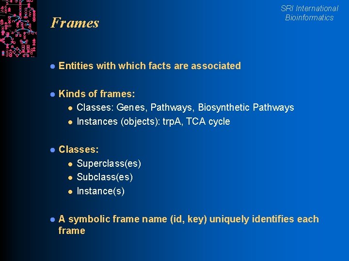Frames SRI International Bioinformatics l Entities with which facts are associated l Kinds of