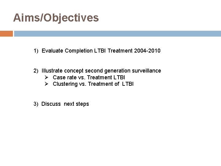 Aims/Objectives 1) Evaluate Completion LTBI Treatment 2004 -2010 2) Illustrate concept second generation surveillance