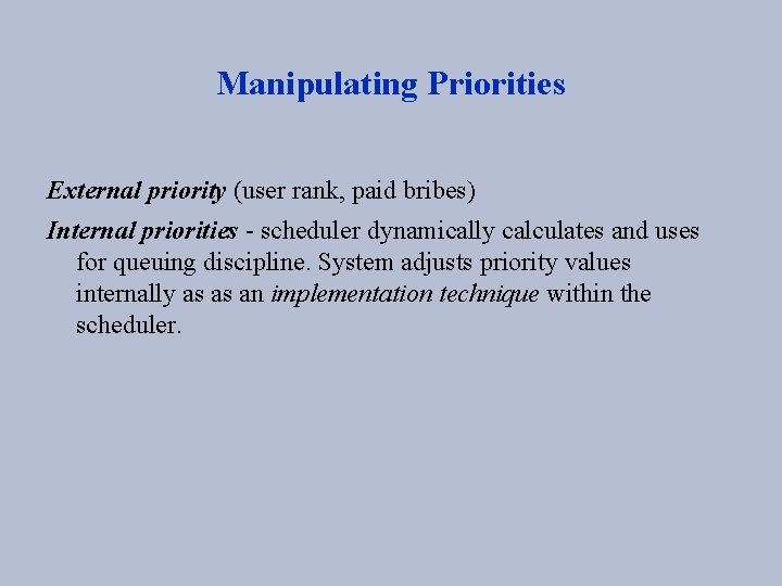 Manipulating Priorities External priority (user rank, paid bribes) Internal priorities - scheduler dynamically calculates