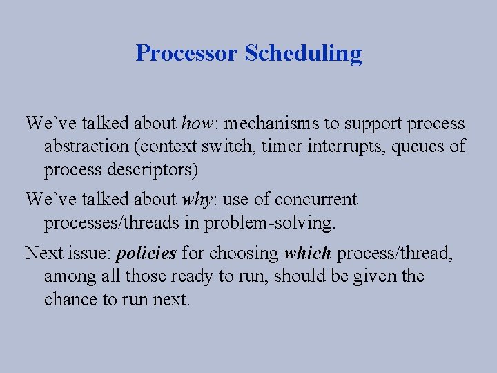 Processor Scheduling We’ve talked about how: mechanisms to support process abstraction (context switch, timer