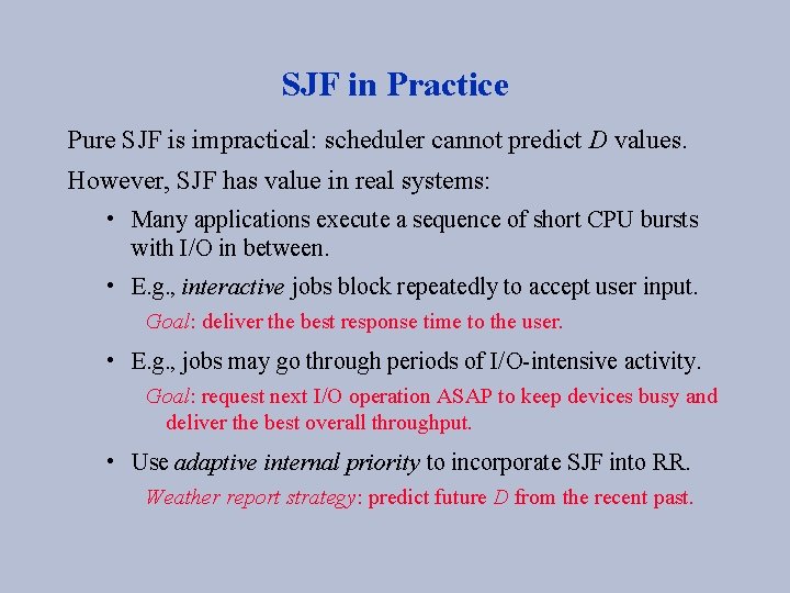 SJF in Practice Pure SJF is impractical: scheduler cannot predict D values. However, SJF