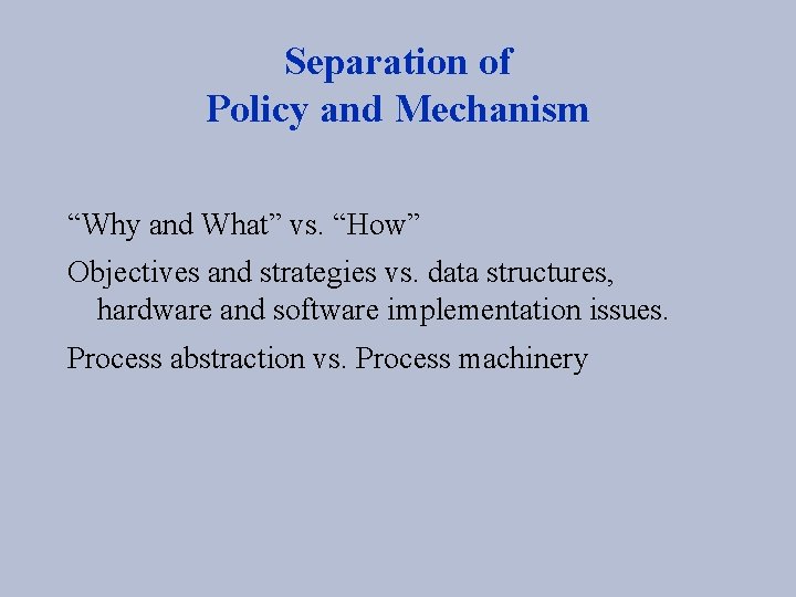 Separation of Policy and Mechanism “Why and What” vs. “How” Objectives and strategies vs.