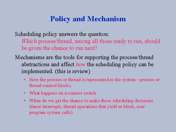 Policy and Mechanism Scheduling policy answers the question: Which process/thread, among all those ready