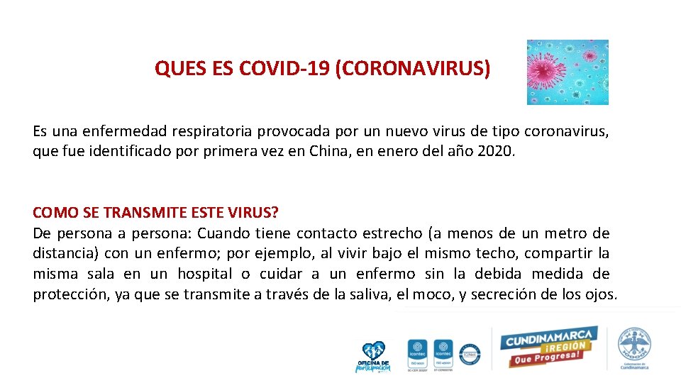 QUES ES COVID-19 (CORONAVIRUS) Es una enfermedad respiratoria provocada por un nuevo virus de