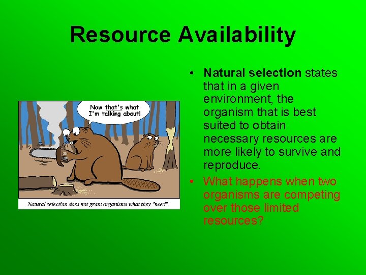 Resource Availability • Natural selection states that in a given environment, the organism that